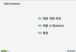 1
01. 제품 개발 배경
02. 제품 소개(ankus)
TableofContents
03. 별첨
 