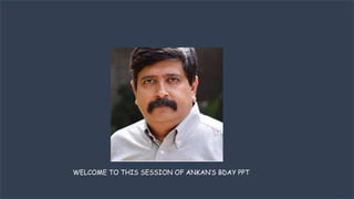 WELCOME TO THIS SESSION OF ANKAN’S BDAY PPT
 