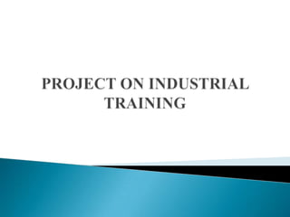 PROJECT ON INDUSTRIAL TRAINING 