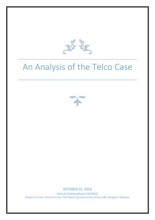 An Analysis of the Telco Case
OCTOBER 25, 2016
Ankush Chattopadhyay (13LLB011)
Student of Law, School of Law, The North Cap University, Sector 23A, Gurgaon, Haryana
 