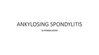 ANKYLOSING SPONDYLITIS
Dr.PONNILAVAN
 