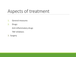 Aspects of treatment
1. General measures
2. Drugs:
Anti-inflammatory drugs
TNF inhibitors
3. Surgery
 