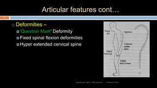 Articular features cont…
 Deformities –
 'Question Mark' Deformity
 Fixed spinal flexion deformities
 Hyper extended cervical spine
12 December 2020Ratankhuman (M.P.T., Ortho & Sports)
24
 