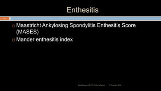 Enthesitis
 Maastricht Ankylosing Spondylitis Enthesitis Score
(MASES)
 Mander enthesitis index
12 December 2020Ratankhuman (M.P.T., Ortho & Sports)
45
 