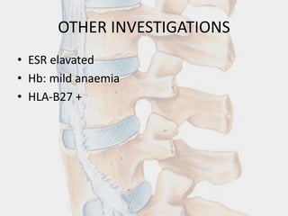 OTHER INVESTIGATIONS
• ESR elavated
• Hb: mild anaemia
• HLA-B27 +
 