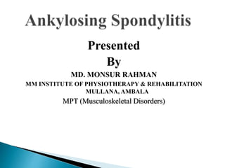 Presented
By
MD. MONSUR RAHMAN
MM INSTITUTE OF PHYSIOTHERAPY & REHABILITATION
MULLANA, AMBALA
MPT (Musculoskeletal Disorders)
 