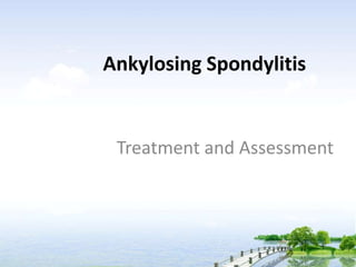 Ankylosing Spondylitis


 Treatment and Assessment
 