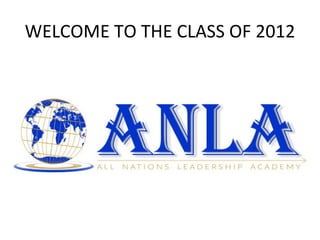 WELCOME TO THE CLASS OF 2012
 