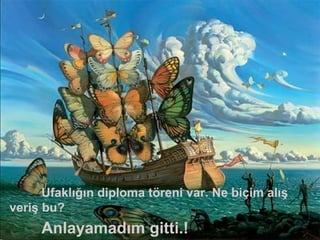 Ufaklığın diploma töreni var. Ne biçim alış
veriş bu?
Anlayamadım gitti.!
 