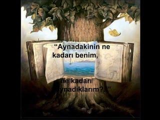Ne kadarı benim hayatım diye
soruyor musunuz?
Ne kadarını başkaları
yaşamış benim yerime..
Ya
da Ben başkalarının ?
“Aynadakinin ne
kadarı benim,
ne kadarı
oynadıklarım?..”
 