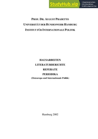 PROF. DR. AUGUST PRADETTO
UNIVERSITÄT DER BUNDESWEHR HAMBURG
INSTITUT FÜR INTERNATIONALE POLITIK
HAUSARBEITEN
LITERATURBERICHTE
REFERATE
PERIODIKA
(Osteuropa und Internationale Politik)
Hamburg 2002
 