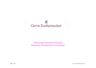 Anleitung tropisches Gesteck
                Monstera, Hostablätter und Gräser




Seite 1 von 7                                       © by Caros Zuckerzauber
 