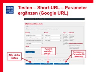 Testen – Short-URL – Parameter
        ergänzen (Google URL)




                   Kurzlink
                   erstellen:   Kampagnen-
                   goo.gl/….    Parameter für
Alle Links
                                  Messung
  testen
 