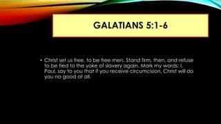GALATIANS 5:1-6
• Christ set us free, to be free men. Stand firm, then, and refuse
to be tied to the yoke of slavery again...