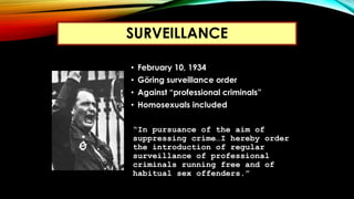 • February 10, 1934
• Göring surveillance order
• Against “professional criminals”
• Homosexuals included
“In pursuance of...