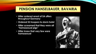 • Hitler ordered arrest of SA offers
throughout Germany
• Ordered SS troopers to storm hotel
• Hitler screamed that they w...