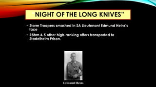 • Storm Troopers smashed in SA Lieutenant Edmund Heins’s
face
• Röhm & 5 other high-ranking offers transported to
Stadelhe...