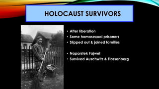 • After liberation
• Some homosexual prisoners
• Slipped out & joined families
• Naparstek Fajwel
• Survived Auschwitz & F...
