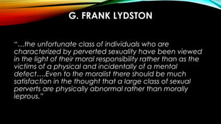 G. FRANK LYDSTON
“…the unfortunate class of individuals who are
characterized by perverted sexuality have been viewed
in t...