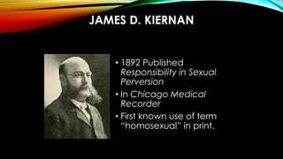 JAMES D. KIERNAN
• 1892 Published
Responsibility in Sexual
Perversion
• In Chicago Medical
Recorder
• First known use of t...