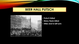 • Putsch failed
• Many Nazis killed
• Hitler shot in left arm
BEER HALL PUTSCH
 