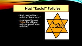 • Nazis asserted Jews
polluting “Aryan race.”
• Jews forced to wear
Yellow Star of David
patches, sign of “race
pollution.”
 
