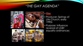 “THE GAY AGENDA”
Film stated:
• “17% of homosexual men
consume human feces for
erotic thrills,”
• “28% of homosexual men
e...