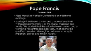 • Pope Francis at Vatican Conference on traditional
marriage
• Marriage is between a man and a woman and that
“[t]his comp...