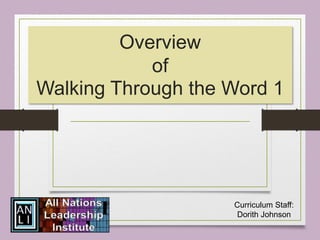 Overview
of
Walking Through the Word 1
Curriculum Staff:
Dorith Johnson
 
