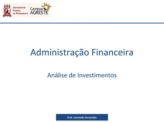 Administração Financeira
Análise de Investimentos
Prof. Leonardo Fernandes
 