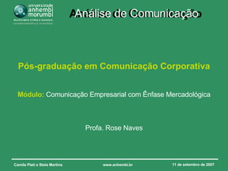 Pós-graduação em Comunicação Corporativa Módulo:  Comunicação Empresarial com Ênfase Mercadológica Profa. Rose Naves 