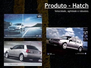 Produto - Hatch Velocidade, agilidade e robustez. 
