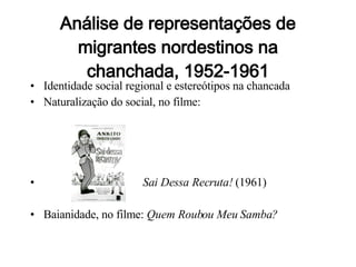 Análise de representações de migrantes nordestinos na chanchada, 1952-1961 ,[object Object],[object Object],[object Object],[object Object]