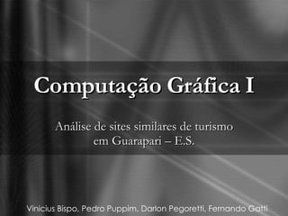 Computação Gráfica I Análise de sites similares de turismo em Guarapari – E.S. Vinicius Bispo, Pedro Puppim, Darlon Pegoretti, Fernando Gatti 