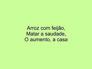 Arroz com feijão, Matar a saudade, O aumento, a casa 