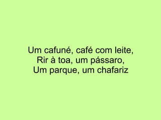 Um cafuné, café com leite, Rir à toa, um pássaro, Um parque, um chafariz 