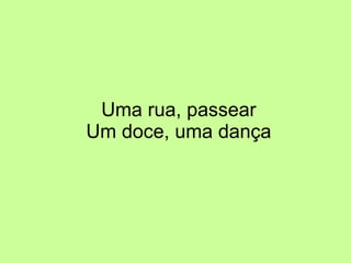 Uma rua, passear Um doce, uma dança 