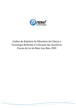 Análise do Relatório do Ministério da Ciência e
Tecnologia Referente à Utilização dos Incentivos
    Fiscais da Lei do Bem Ano Base 2009
 