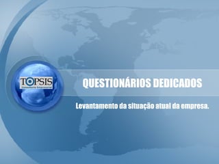 QUESTIONÁRIOS DEDICADOS Levantamento da situação atual da empresa. 