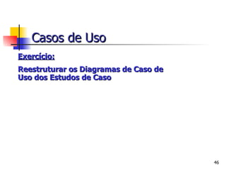 Exercício: Reestruturar os Diagramas de Caso de Uso dos Estudos de Caso Casos de Uso 