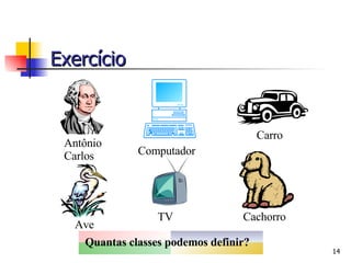 Computador Quantas classes podemos definir?   Exercício Antônio Carlos Carro Cachorro Ave TV 
