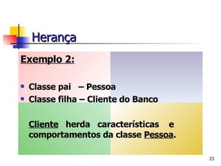 <ul><li>Exemplo 2: </li></ul><ul><li>Classe pai  – Pessoa </li></ul><ul><li>Classe filha – Cliente do Banco </li></ul><ul>...