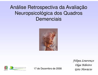 Análise Retrospectiva da Avaliação
  Neuropsicológica dos Quadros
           Demenciais




          17 de Dezembro de 2008
 