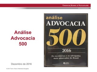 © 2015 Trench, Rossi e Watanabe Advogados
Análise
Advocacia
500
Dezembro de 2016
 