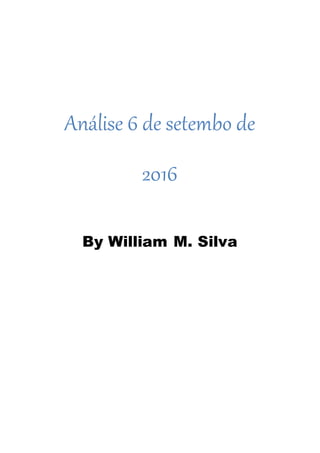 Análise 6 de setembo de
2016
By William M. Silva
 