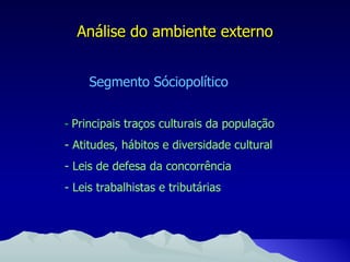 Análise do ambiente externo Segmento Sóciopolítico -   Principais traços culturais da população - Atitudes, hábitos e diversidade cultural - Leis de defesa da concorrência - Leis trabalhistas e tributárias 