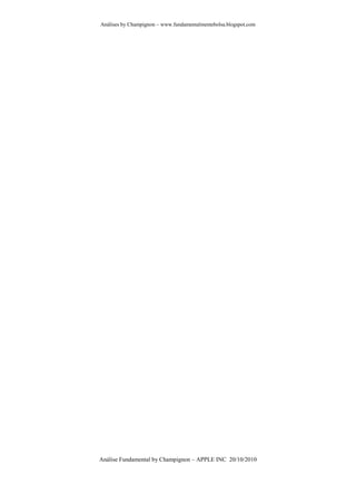 Análises by Champignon – www.fundamentalmentebolsa.blogspot.com




Análise Fundamental by Champignon – APPLE INC 20/10/2010
 