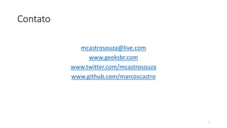Contato
mcastrosouza@live.com
www.geeksbr.com
www.twitter.com/mcastrosouza
www.github.com/marcoscastro
7
 