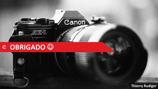 OBRIGADO 
Thierry Rudiger
 