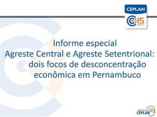 Título



             Informe especial
Agreste Central e Agreste Setentrional:
      dois focos de desconcentração
       econômica em Pernambuco
 